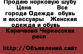 Продаю норковую шубу › Цена ­ 70 000 - Все города Одежда, обувь и аксессуары » Женская одежда и обувь   . Карачаево-Черкесская респ.